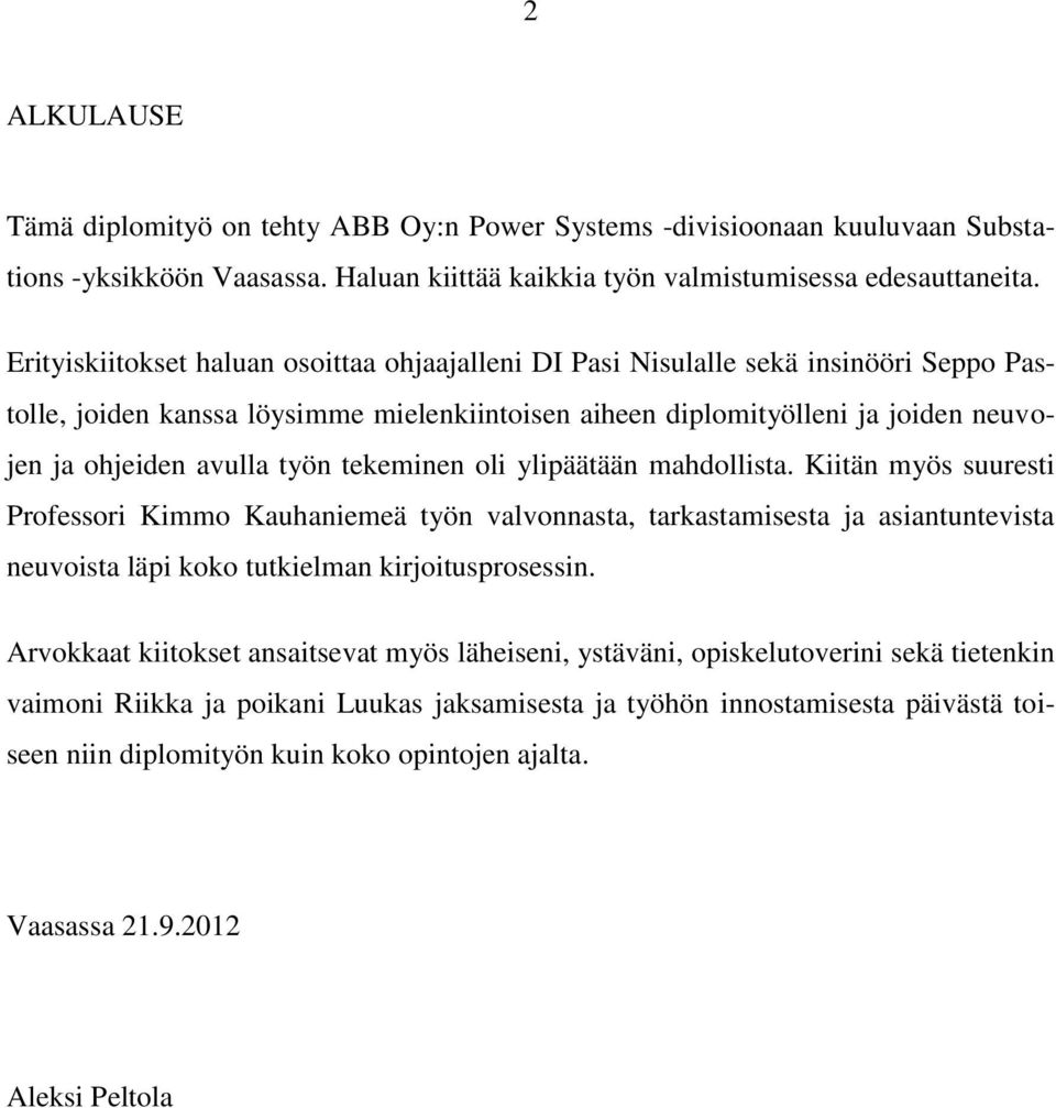 työn tekeminen oli ylipäätään mahdollista. Kiitän myös suuresti Professori Kimmo Kauhaniemeä työn valvonnasta, tarkastamisesta ja asiantuntevista neuvoista läpi koko tutkielman kirjoitusprosessin.