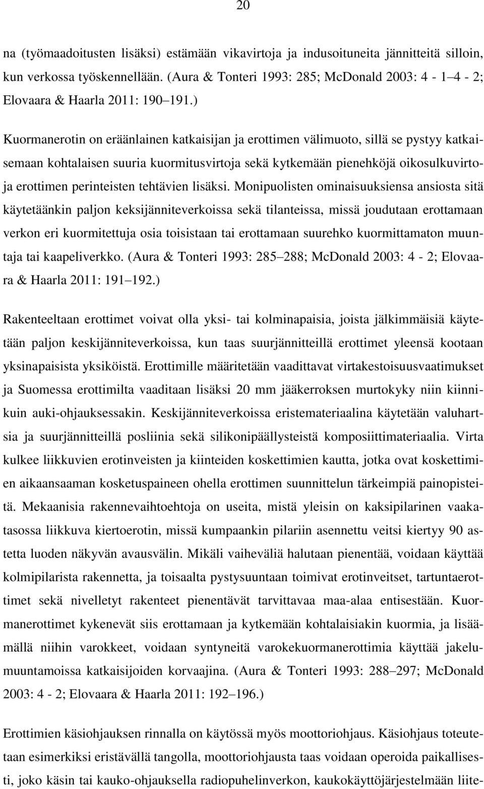 ) Kuormanerotin on eräänlainen katkaisijan ja erottimen välimuoto, sillä se pystyy katkaisemaan kohtalaisen suuria kuormitusvirtoja sekä kytkemään pienehköjä oikosulkuvirtoja erottimen perinteisten