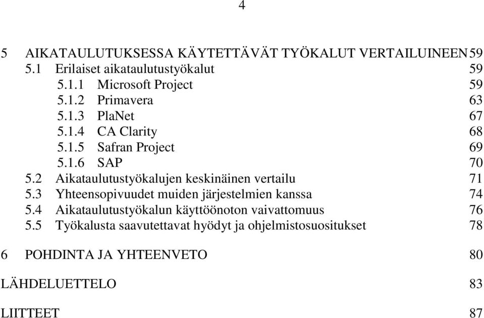 2 Aikataulutustyökalujen keskinäinen vertailu 71 5.3 Yhteensopivuudet muiden järjestelmien kanssa 74 5.