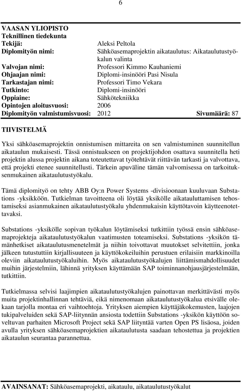 Sivumäärä: 87 TIIVISTELMÄ Yksi sähköasemaprojektin onnistumisen mittareita on sen valmistuminen suunnitellun aikataulun mukaisesti.