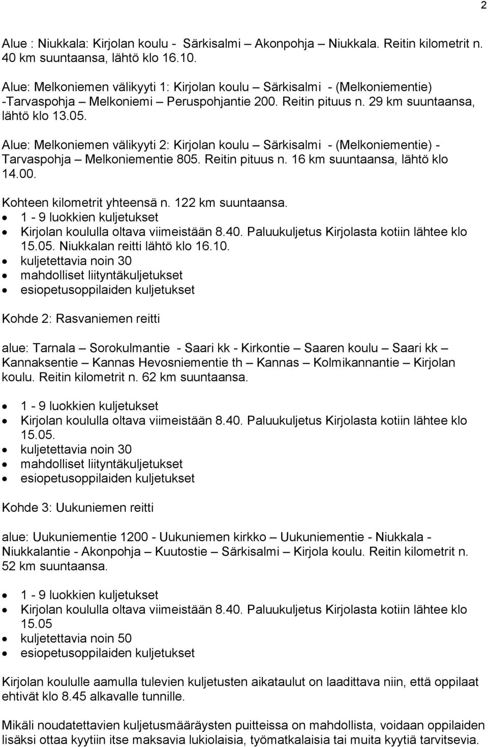 Alue: Melkoniemen välikyyti 2: Kirjolan koulu Särkisalmi - (Melkoniementie) - Tarvaspohja Melkoniementie 805. Reitin pituus n. 16 km suuntaansa, lähtö klo 14.00. Kohteen kilometrit yhteensä n.