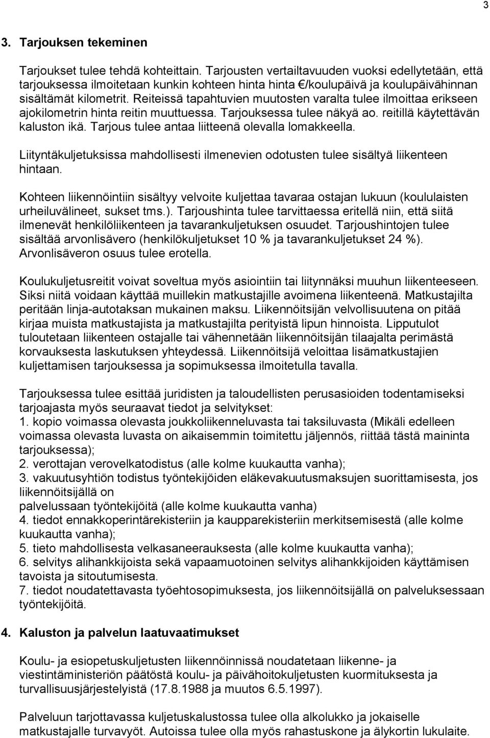 Reiteissä tapahtuvien muutosten varalta tulee ilmoittaa erikseen ajokilometrin hinta reitin muuttuessa. Tarjouksessa tulee näkyä ao. reitillä käytettävän kaluston ikä.