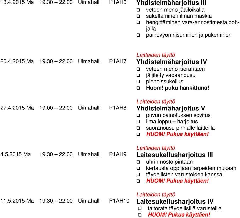 2015 Ma 19.30 22.00 Uimahalli P1AH7 Yhdistelmäharjoitus IV veteen meno kierähtäen jäljitelty vapaanousu pienoissukellus Huom! puku hankittuna! 27.4.2015 Ma 19.00 22.