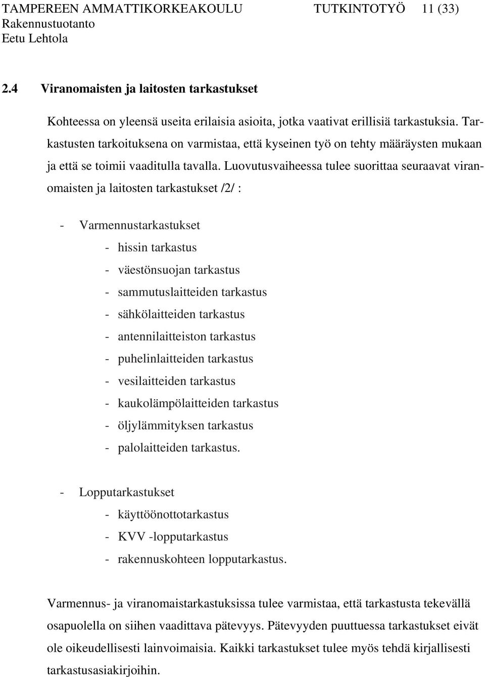 Luovutusvaiheessa tulee suorittaa seuraavat viranomaisten ja laitosten tarkastukset /2/ : - Varmennustarkastukset - hissin tarkastus - väestönsuojan tarkastus - sammutuslaitteiden tarkastus -