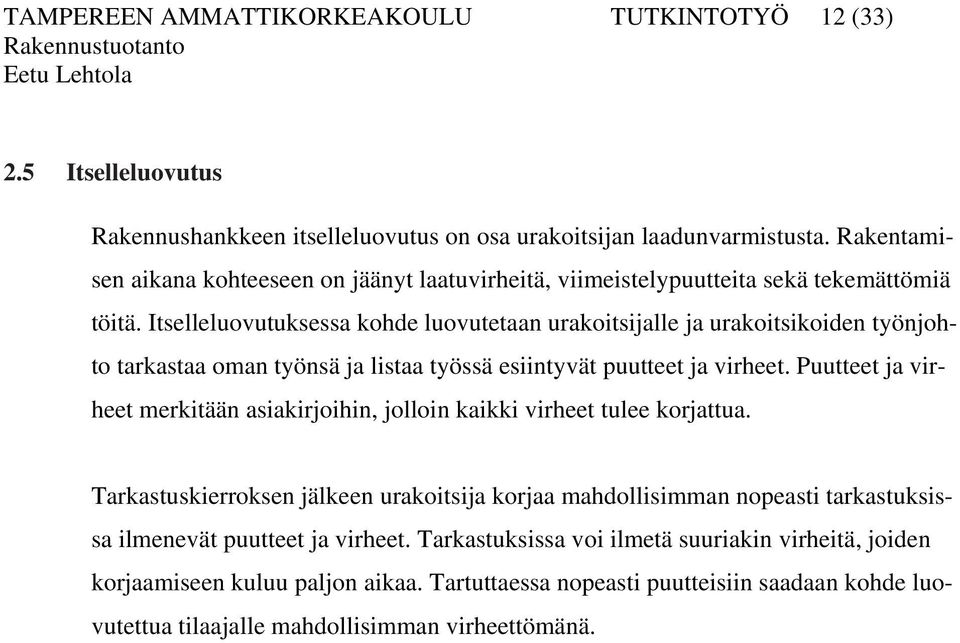 Itselleluovutuksessa kohde luovutetaan urakoitsijalle ja urakoitsikoiden työnjohto tarkastaa oman työnsä ja listaa työssä esiintyvät puutteet ja virheet.
