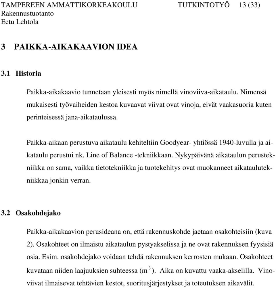 Paikka-aikaan perustuva aikataulu kehiteltiin Goodyear- yhtiössä 1940-luvulla ja aikataulu perustui nk. Line of Balance -tekniikkaan.