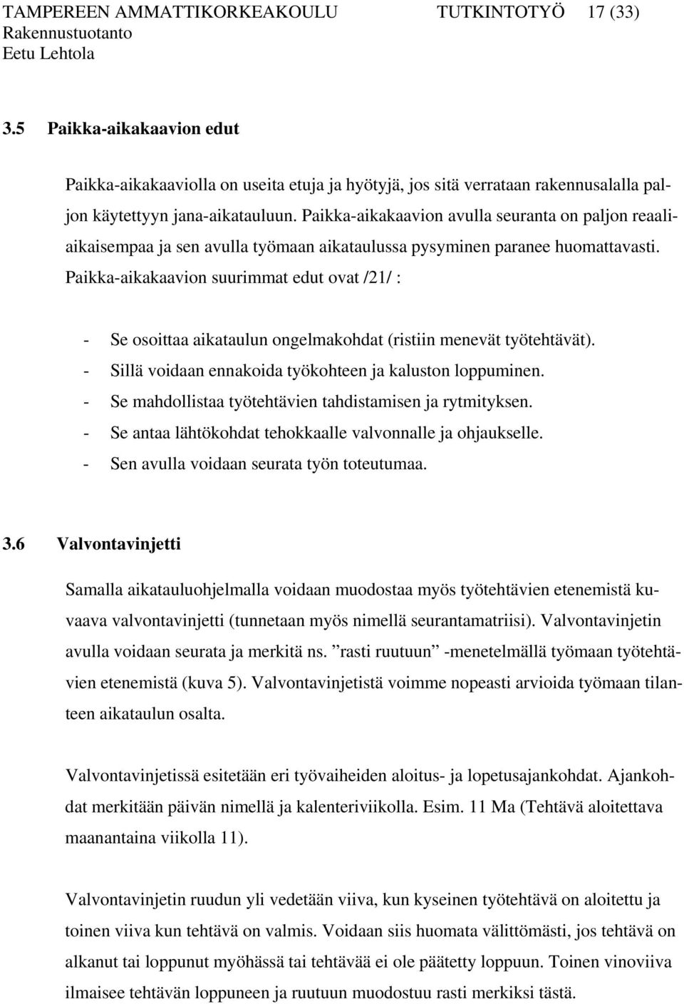 Paikka-aikakaavion suurimmat edut ovat /21/ : - Se osoittaa aikataulun ongelmakohdat (ristiin menevät työtehtävät). - Sillä voidaan ennakoida työkohteen ja kaluston loppuminen.