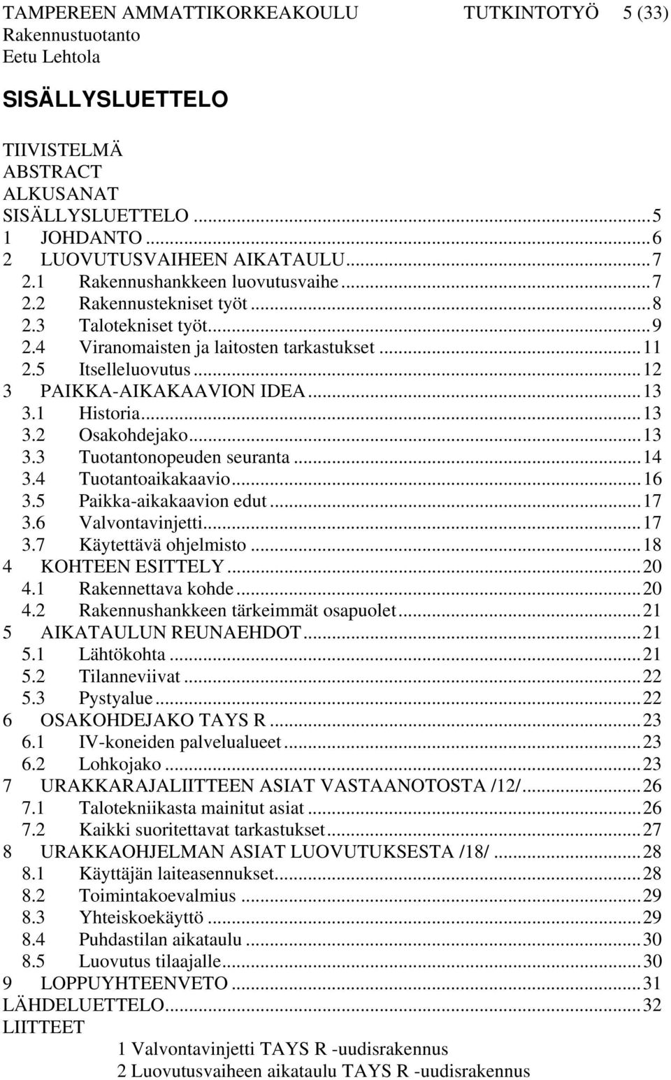 ..13 3.3 Tuotantonopeuden seuranta...14 3.4 Tuotantoaikakaavio...16 3.5 Paikka-aikakaavion edut...17 3.6 Valvontavinjetti...17 3.7 Käytettävä ohjelmisto...18 4 KOHTEEN ESITTELY...20 4.