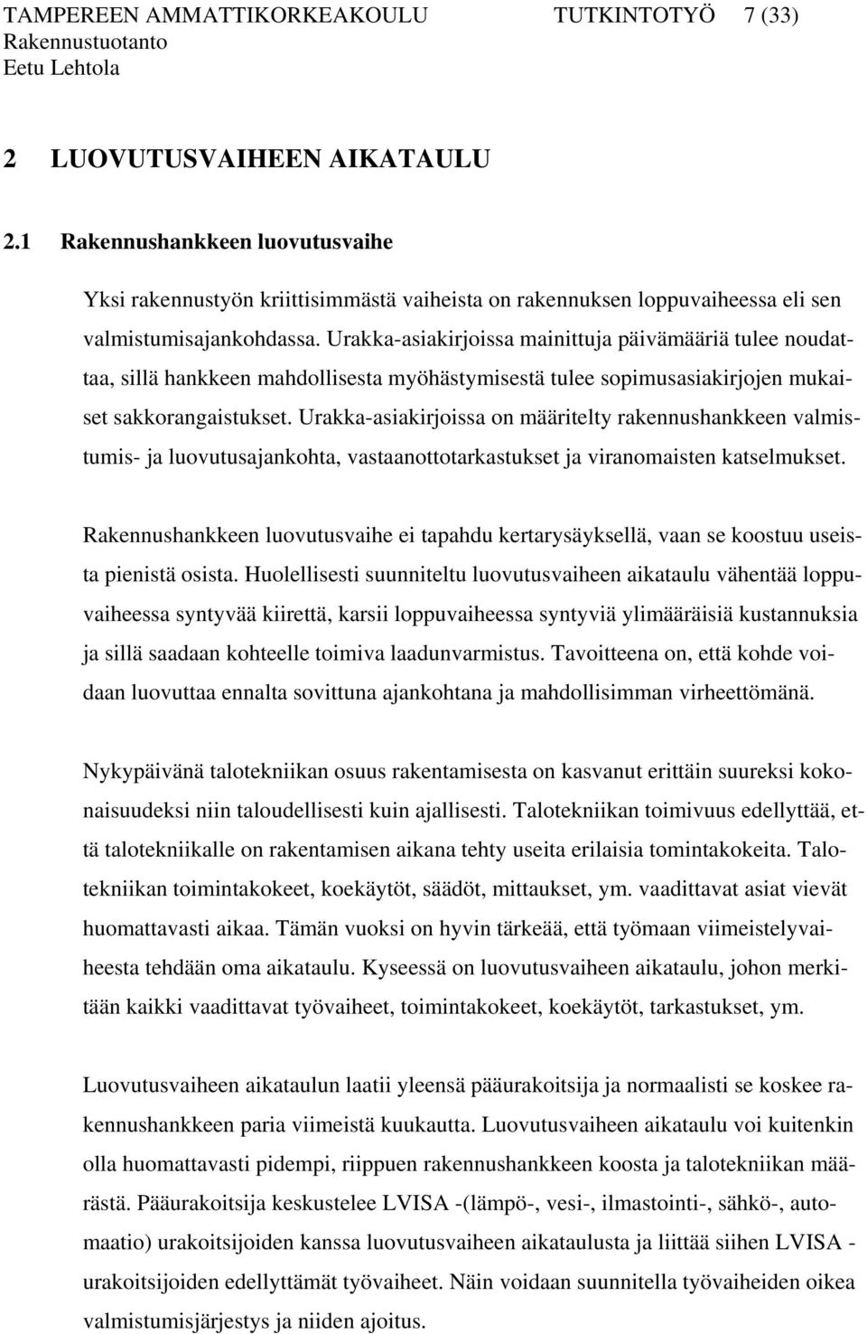 Urakka-asiakirjoissa mainittuja päivämääriä tulee noudattaa, sillä hankkeen mahdollisesta myöhästymisestä tulee sopimusasiakirjojen mukaiset sakkorangaistukset.