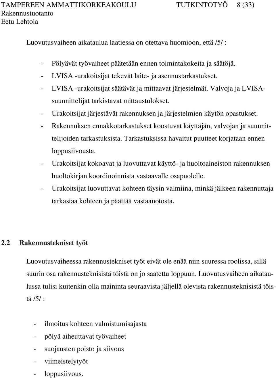 - Urakoitsijat järjestävät rakennuksen ja järjestelmien käytön opastukset. - Rakennuksen ennakkotarkastukset koostuvat käyttäjän, valvojan ja suunnittelijoiden tarkastuksista.