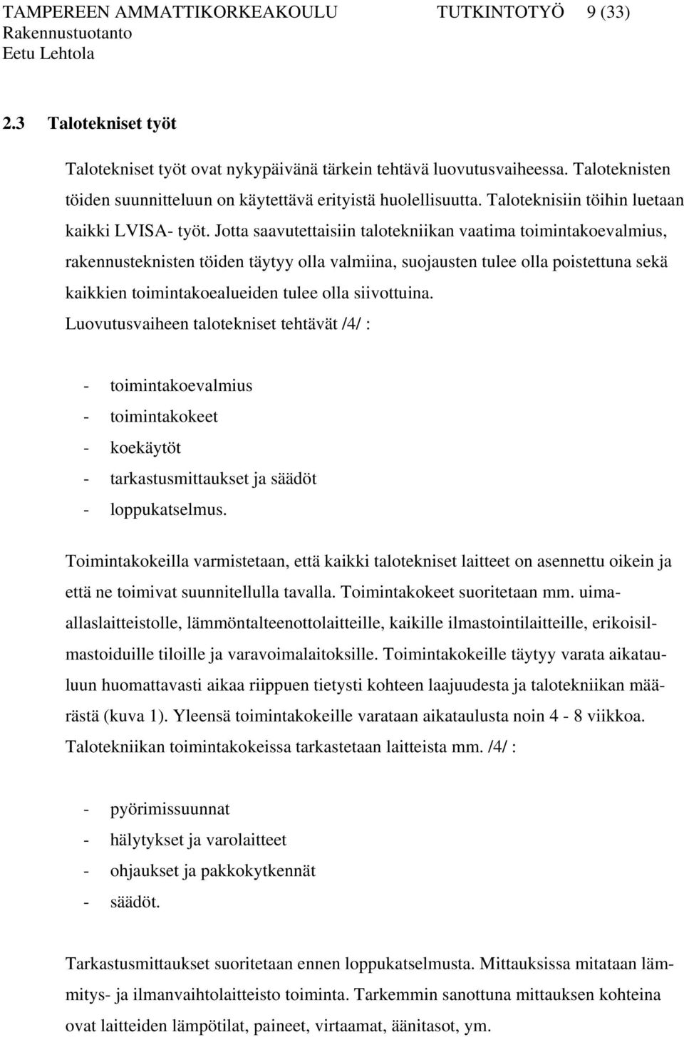 Jotta saavutettaisiin talotekniikan vaatima toimintakoevalmius, rakennusteknisten töiden täytyy olla valmiina, suojausten tulee olla poistettuna sekä kaikkien toimintakoealueiden tulee olla