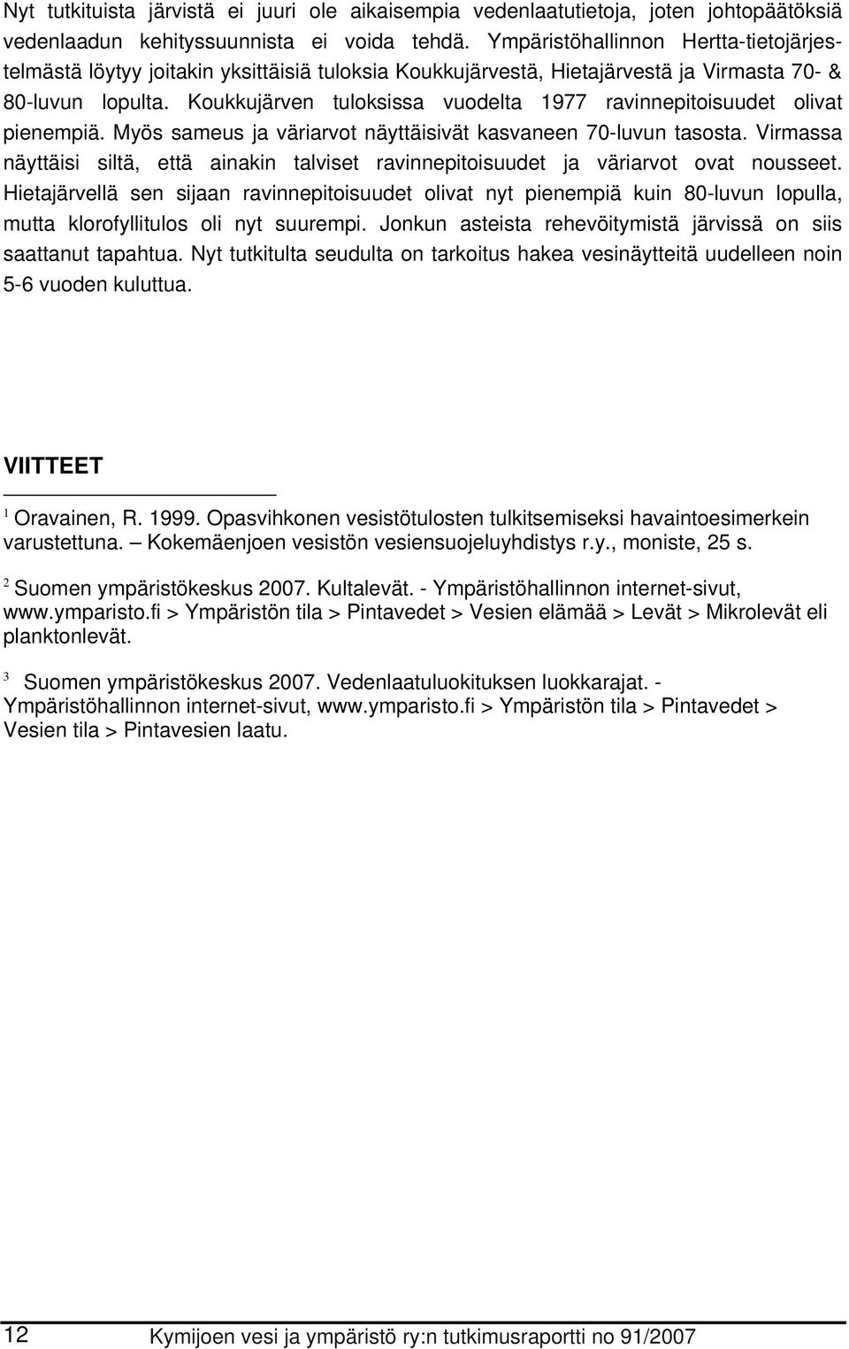 Koukkujärven tuloksissa vuodelta 1977 ravinnepitoisuudet olivat pienempiä. Myös sameus ja väriarvot näyttäisivät kasvaneen 7-luvun tasosta.