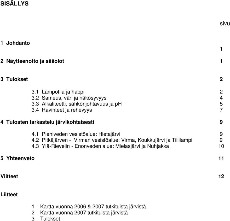 1 Pieniveden vesistöalue: Hietajärvi 9 4.2 Pitkäjärven - Virman vesistöalue: Koukkujärvi ja Tillilampi 9 4.