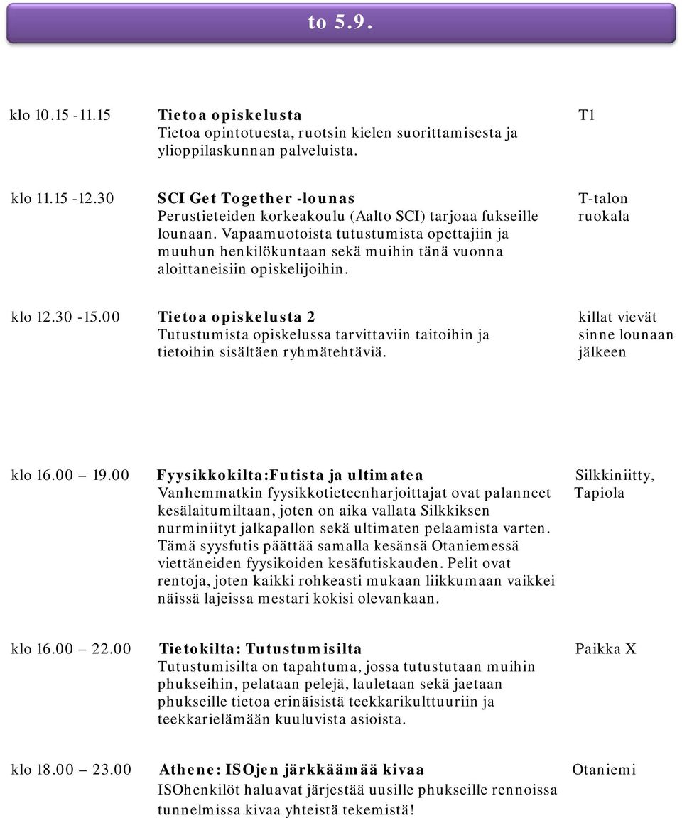 Vapaamuotoista tutustumista opettajiin ja muuhun henkilökuntaan sekä muihin tänä vuonna aloittaneisiin opiskelijoihin. klo 12.30-15.