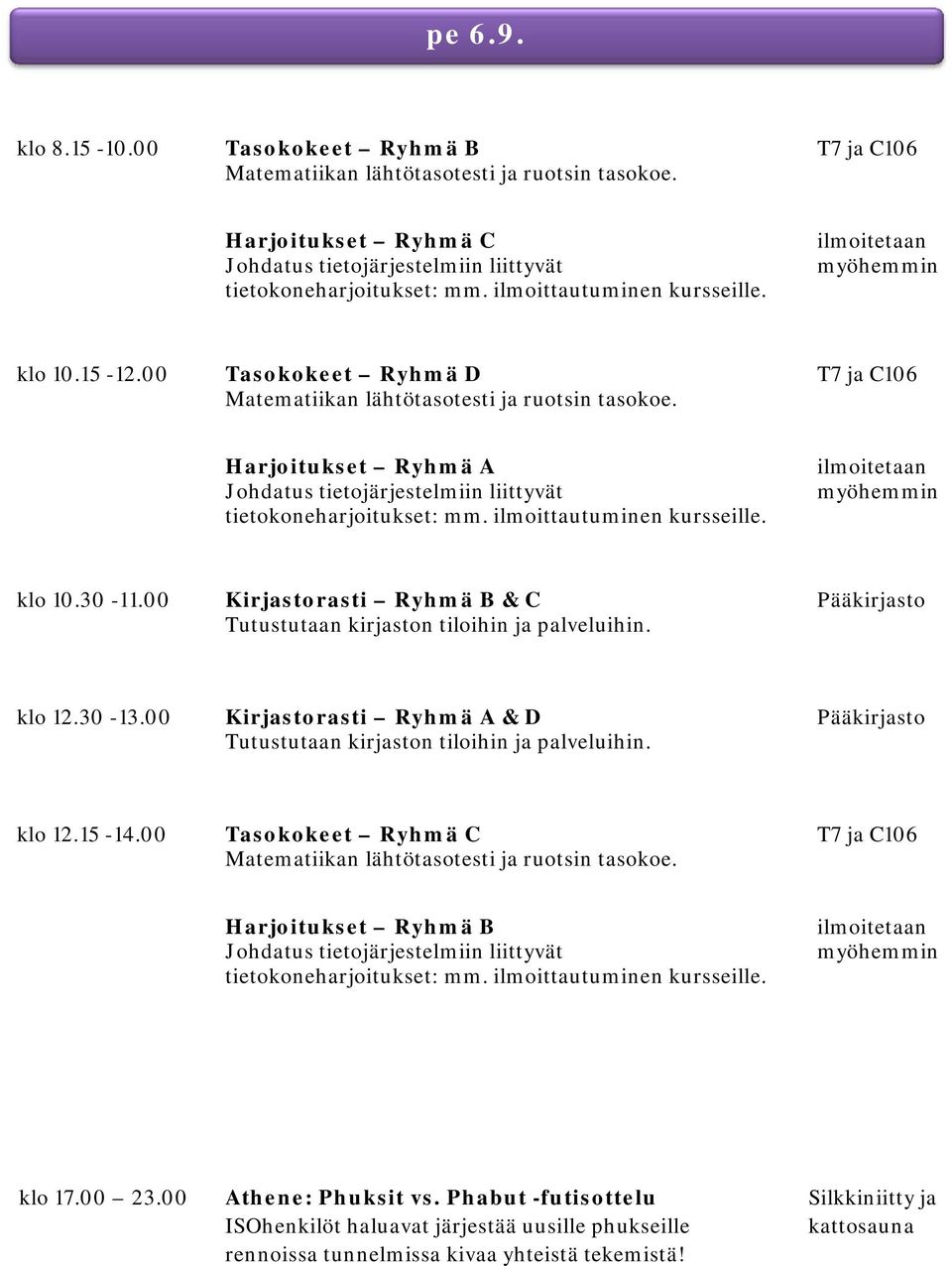 Harjoitukset Ryhmä A Johdatus tietojärjestelmiin liittyvät tietokoneharjoitukset: mm. ilmoittautuminen kursseille. ilmoitetaan myöhemmin klo 10.30-11.