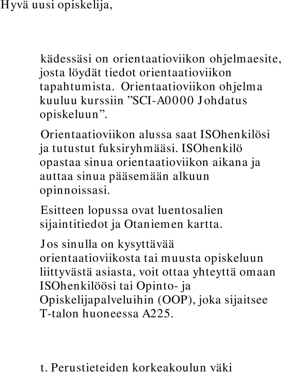 ISOhenkilö opastaa sinua orientaatioviikon aikana ja auttaa sinua pääsemään alkuun opinnoissasi. Esitteen lopussa ovat luentosalien sijaintitiedot ja Otaniemen kartta.