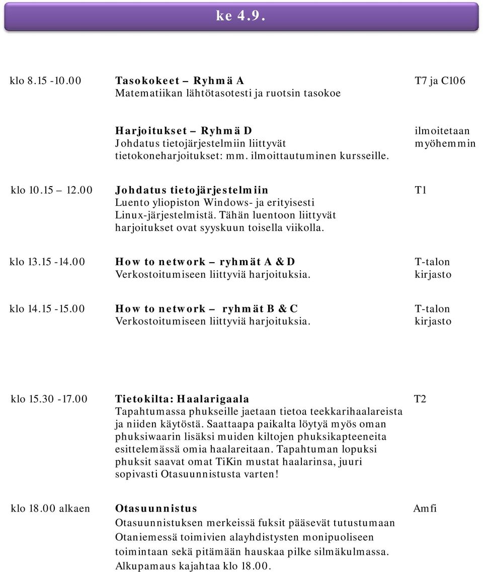 Tähän luentoon liittyvät harjoitukset ovat syyskuun toisella viikolla. klo 13.15-14.00 How to network ryhmät A & D T-talon Verkostoitumiseen liittyviä harjoituksia. kirjasto klo 14.15-15.