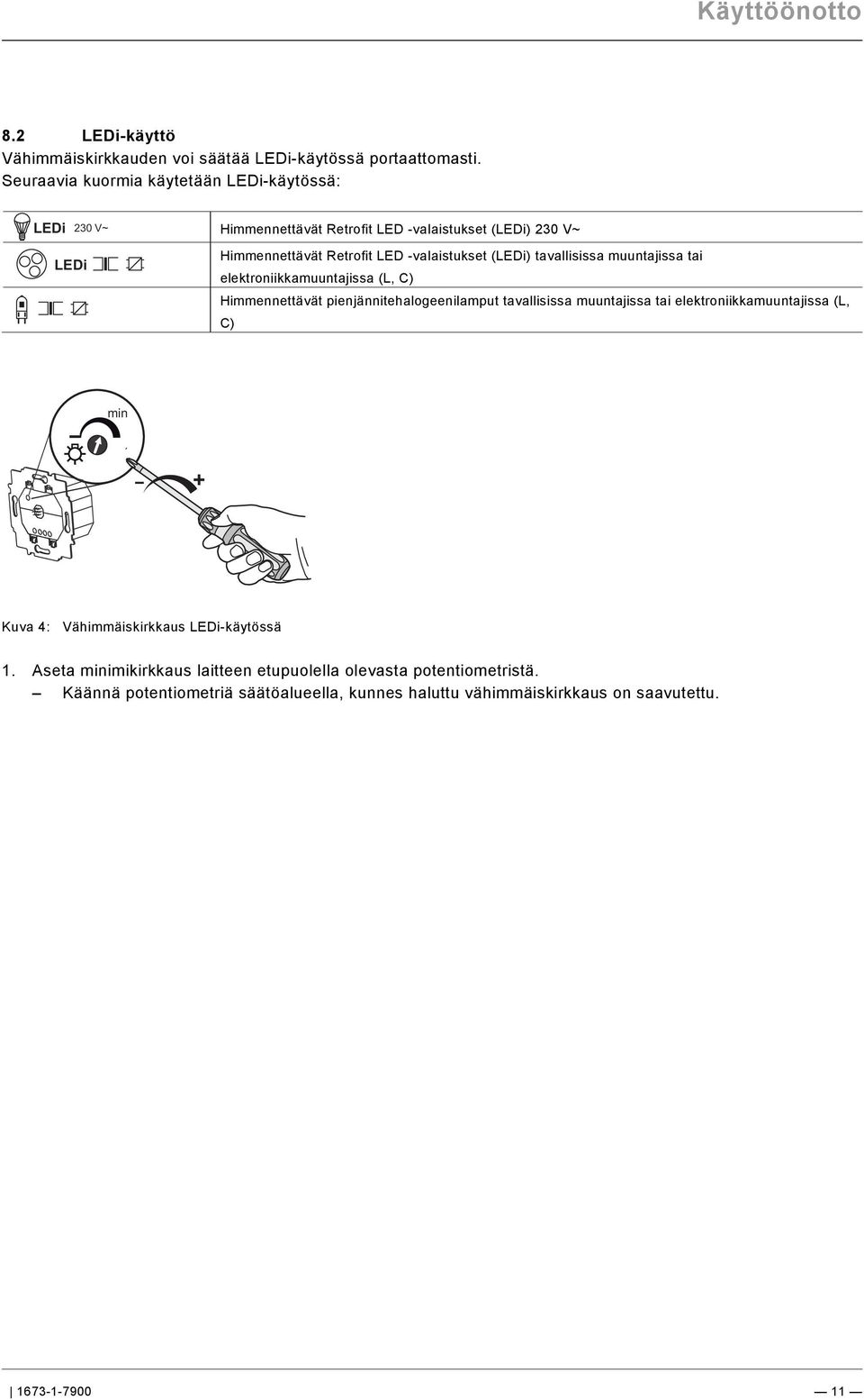 tavallisissa muuntajissa tai elektroniikkamuuntajissa (L, C) Himmennettävät pienjännitehalogeenilamput tavallisissa muuntajissa tai elektroniikkamuuntajissa (L, C) min