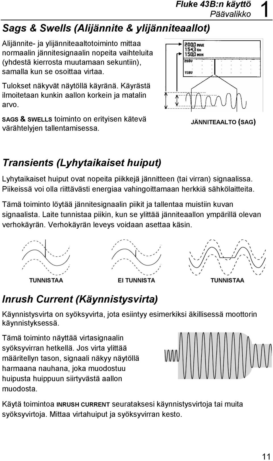 SAGS & SWELLS toiminto on erityisen kätevä värähtelyjen tallentamisessa.