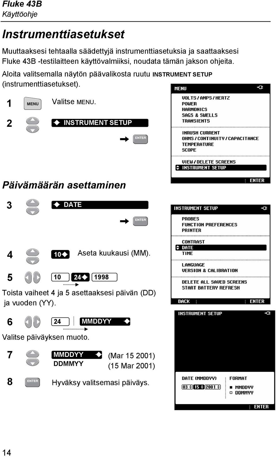 1 Valitse MENU. 2 INSTRUMENT SETUP Päivämäärän asettaminen 3 DATE 4 10 Aseta kuukausi (MM).
