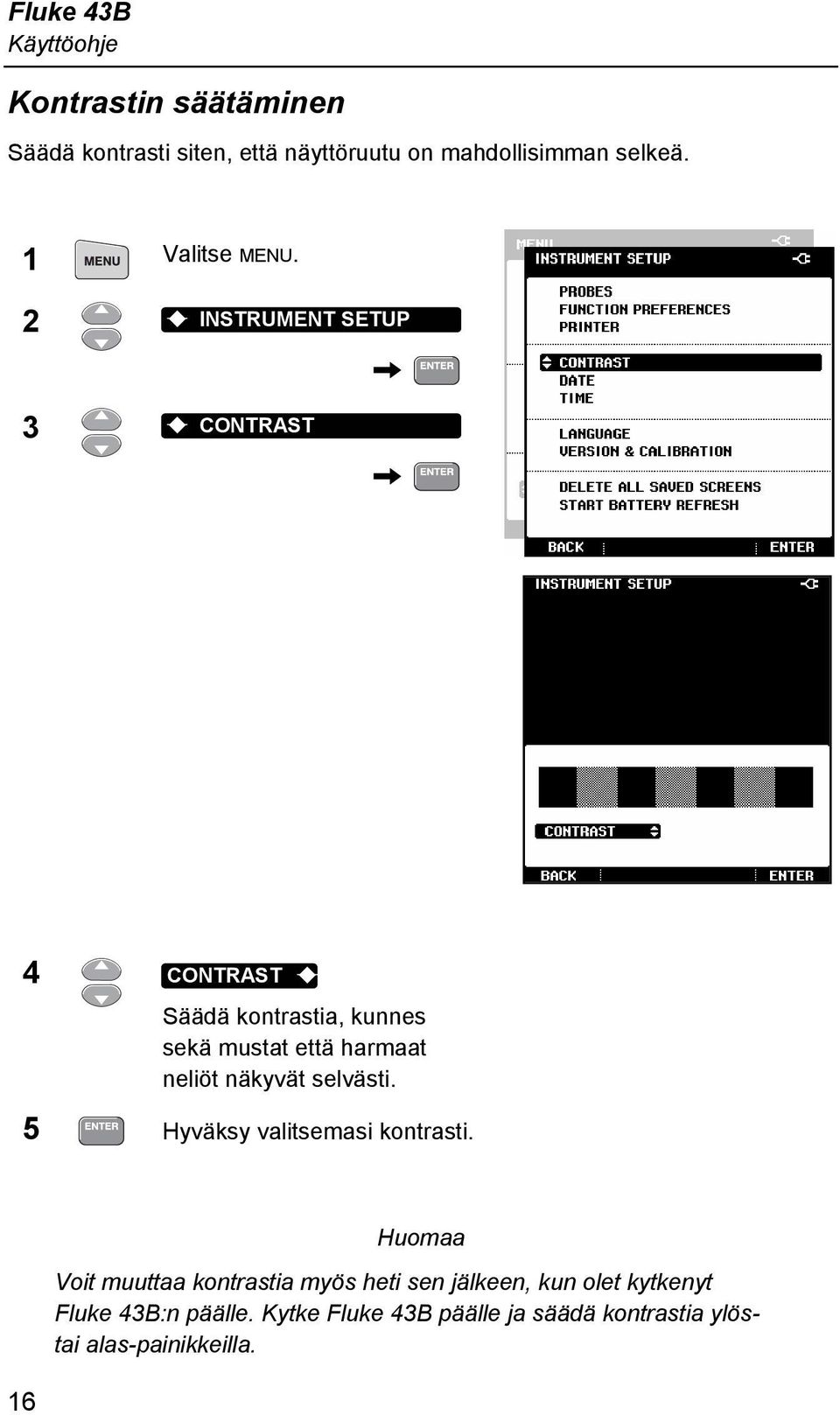 2 INSTRUMENT SETUP 3 CONTRAST 4 CONTRAST Säädä kontrastia, kunnes sekä mustat että harmaat neliöt näkyvät