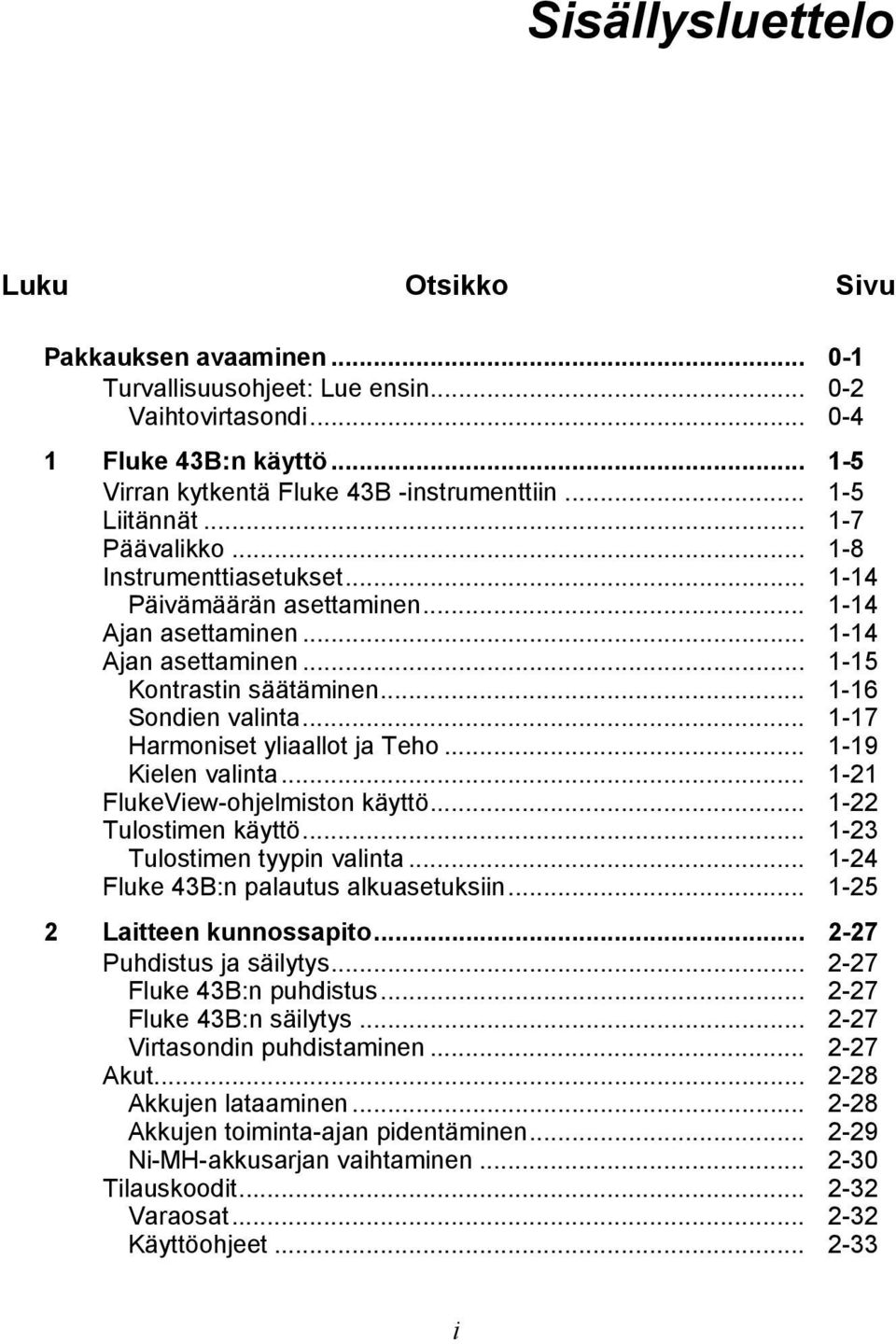 .. 1-17 Harmoniset yliaallot ja Teho... 1-19 Kielen valinta... 1-21 FlukeView-ohjelmiston käyttö... 1-22 Tulostimen käyttö... 1-23 Tulostimen tyypin valinta... 1-24 Fluke 43B:n palautus alkuasetuksiin.