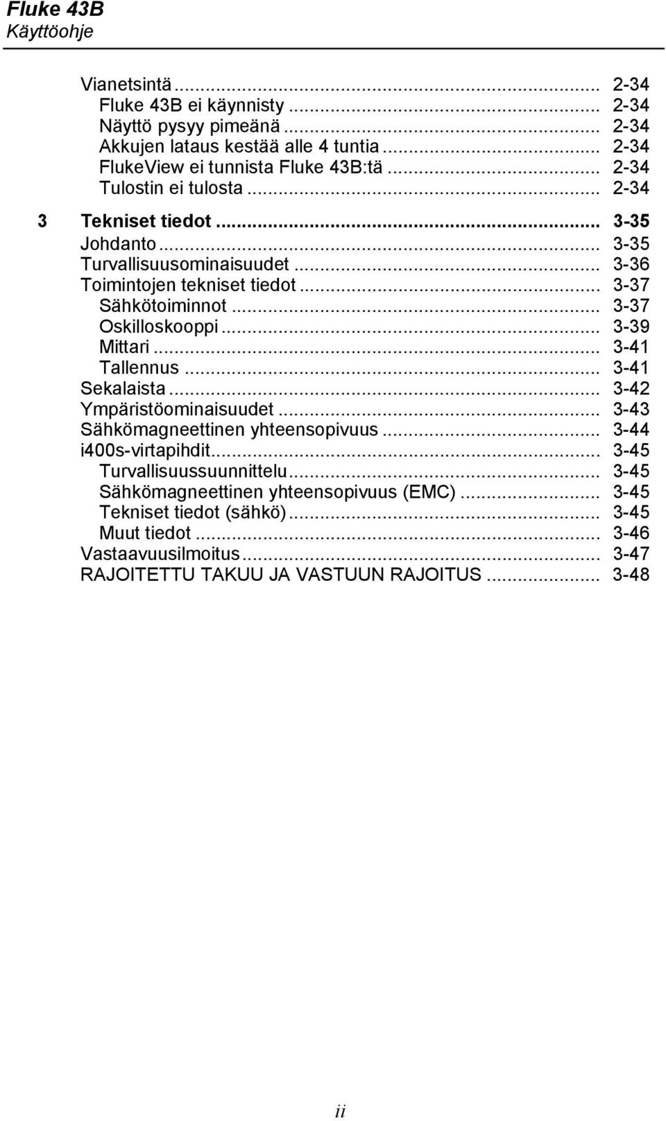 .. 3-37 Oskilloskooppi... 3-39 Mittari... 3-41 Tallennus... 3-41 Sekalaista... 3-42 Ympäristöominaisuudet... 3-43 Sähkömagneettinen yhteensopivuus... 3-44 i400s-virtapihdit.