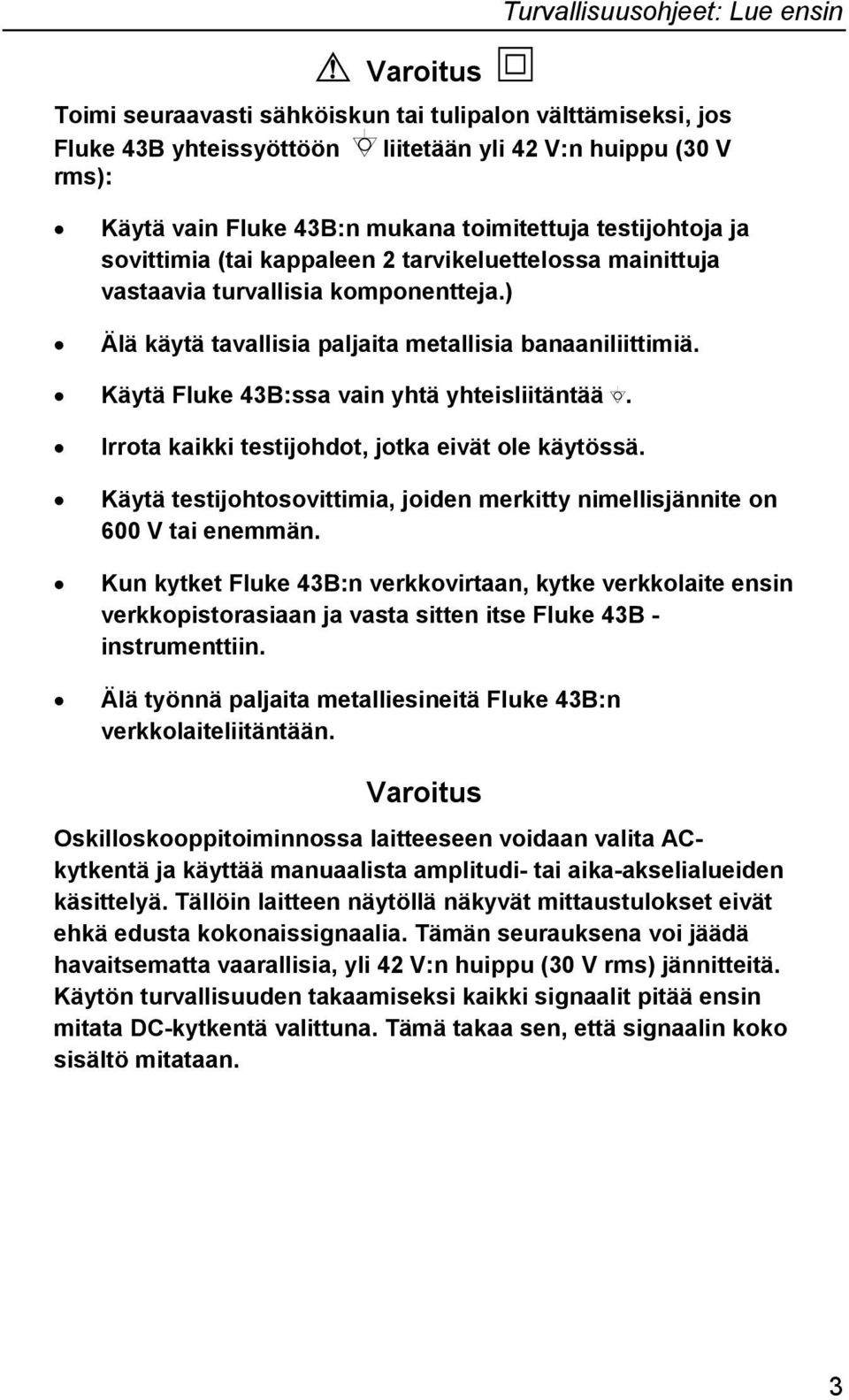 Käytä Fluke 43B:ssa vain yhtä yhteisliitäntää. Irrota kaikki testijohdot, jotka eivät ole käytössä. Käytä testijohtosovittimia, joiden merkitty nimellisjännite on 600 V tai enemmän.