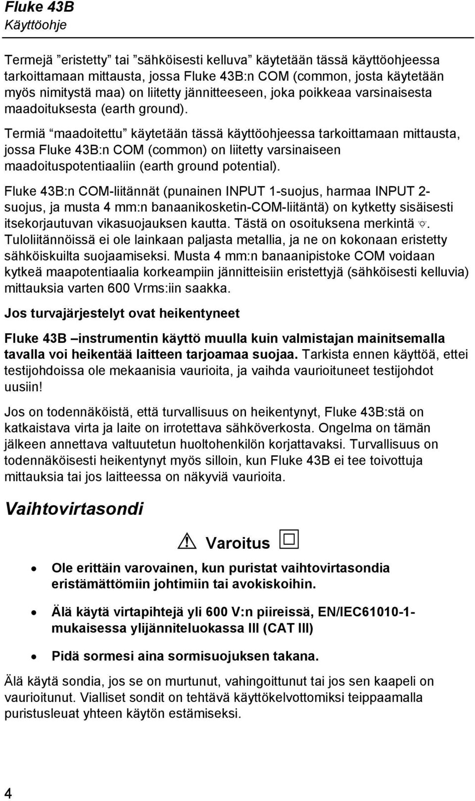Termiä maadoitettu käytetään tässä käyttöohjeessa tarkoittamaan mittausta, jossa Fluke 43B:n COM (common) on liitetty varsinaiseen maadoituspotentiaaliin (earth ground potential).