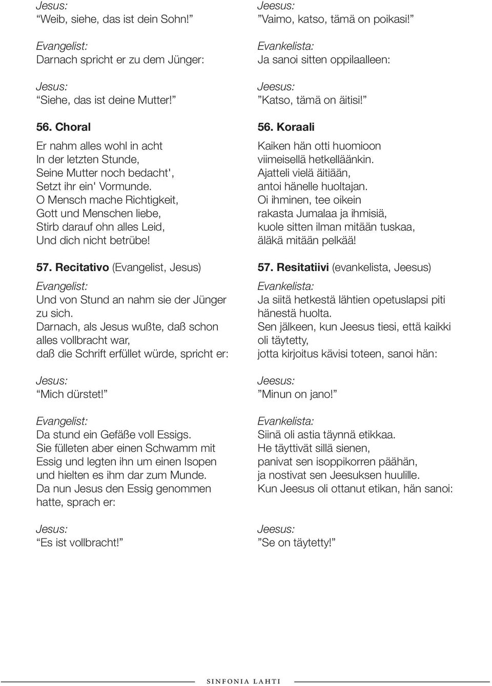 O Mensch mache Richtigkeit, Gott und Menschen liebe, Stirb darauf ohn alles Leid, Und dich nicht betrübe! 57. Recitativo (Evangelist, Jesus) Und von Stund an nahm sie der Jünger zu sich.