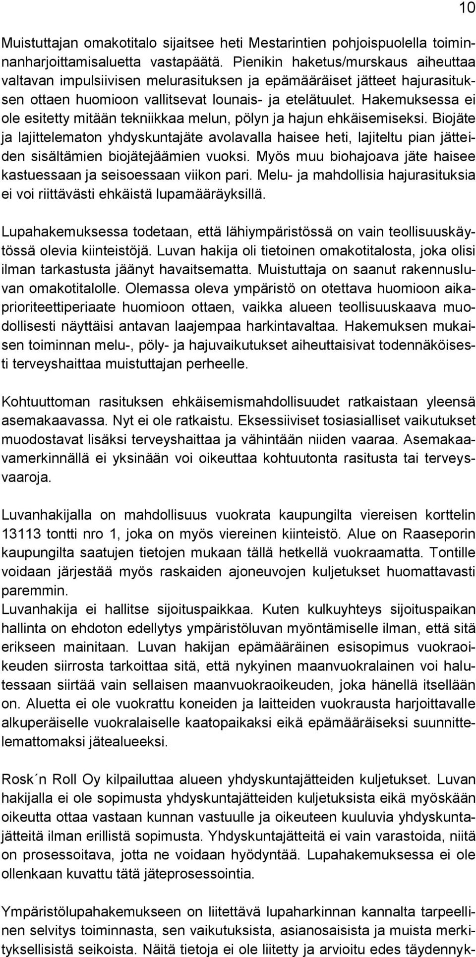 Hakemuksessa ei ole esitetty mitään tekniikkaa melun, pölyn ja hajun ehkäisemiseksi.
