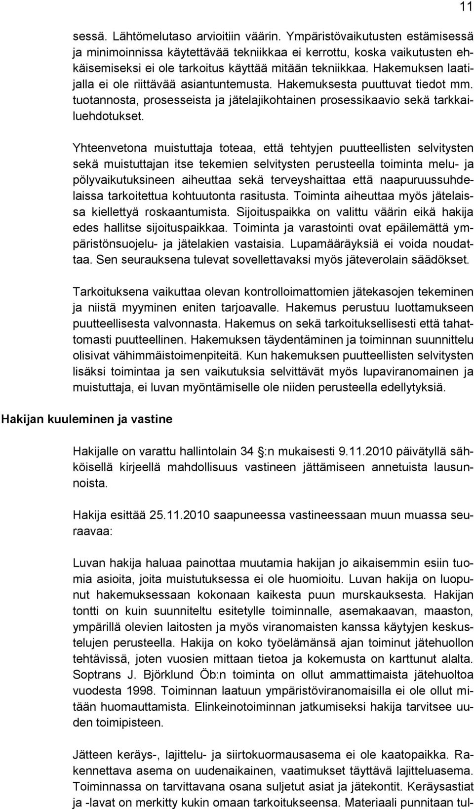 Hakemuksen laatijalla ei ole riittävää asiantuntemusta. Hakemuksesta puuttuvat tiedot mm. tuotannosta, prosesseista ja jätelajikohtainen prosessikaavio sekä tarkkailuehdotukset.