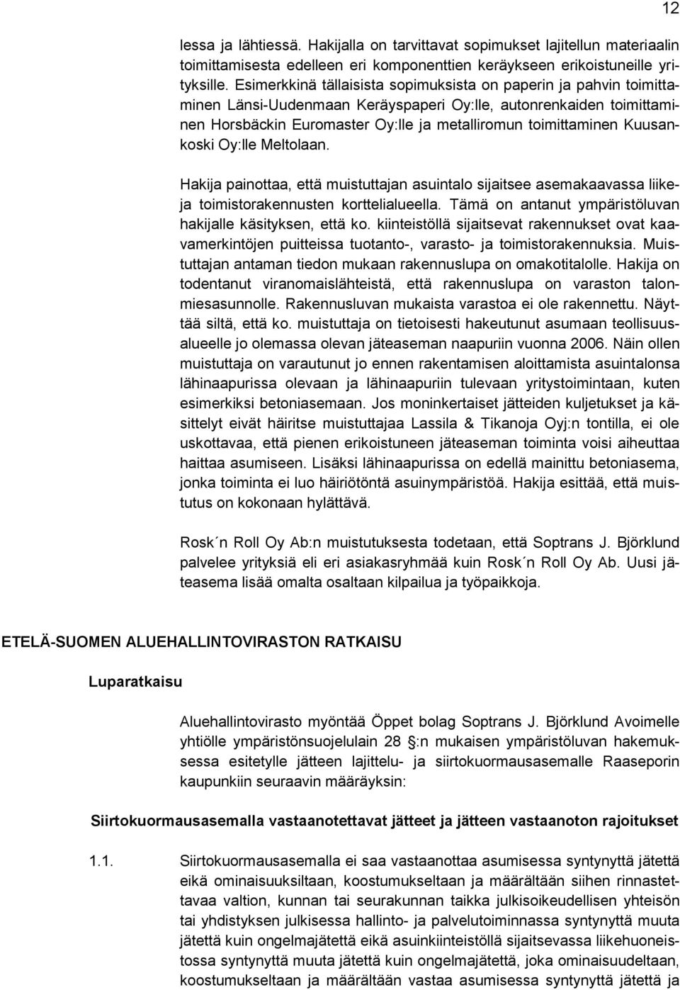 Kuusankoski Oy:lle Meltolaan. Hakija painottaa, että muistuttajan asuintalo sijaitsee asemakaavassa liikeja toimistorakennusten korttelialueella.