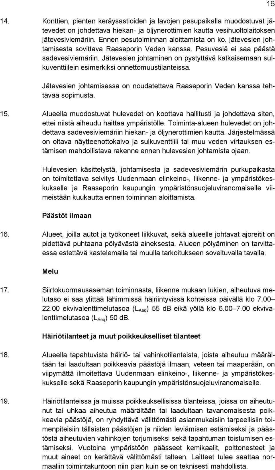 Jätevesien johtaminen on pystyttävä katkaisemaan sulkuventtiilein esimerkiksi onnettomuustilanteissa. Jätevesien johtamisessa on noudatettava Raaseporin Veden kanssa tehtävää sopimusta. 15.