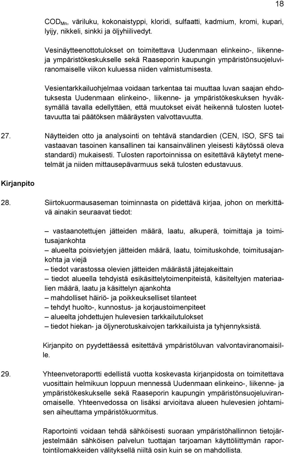 Vesientarkkailuohjelmaa voidaan tarkentaa tai muuttaa luvan saajan ehdotuksesta Uudenmaan elinkeino-, liikenne- ja ympäristökeskuksen hyväksymällä tavalla edellyttäen, että muutokset eivät heikennä