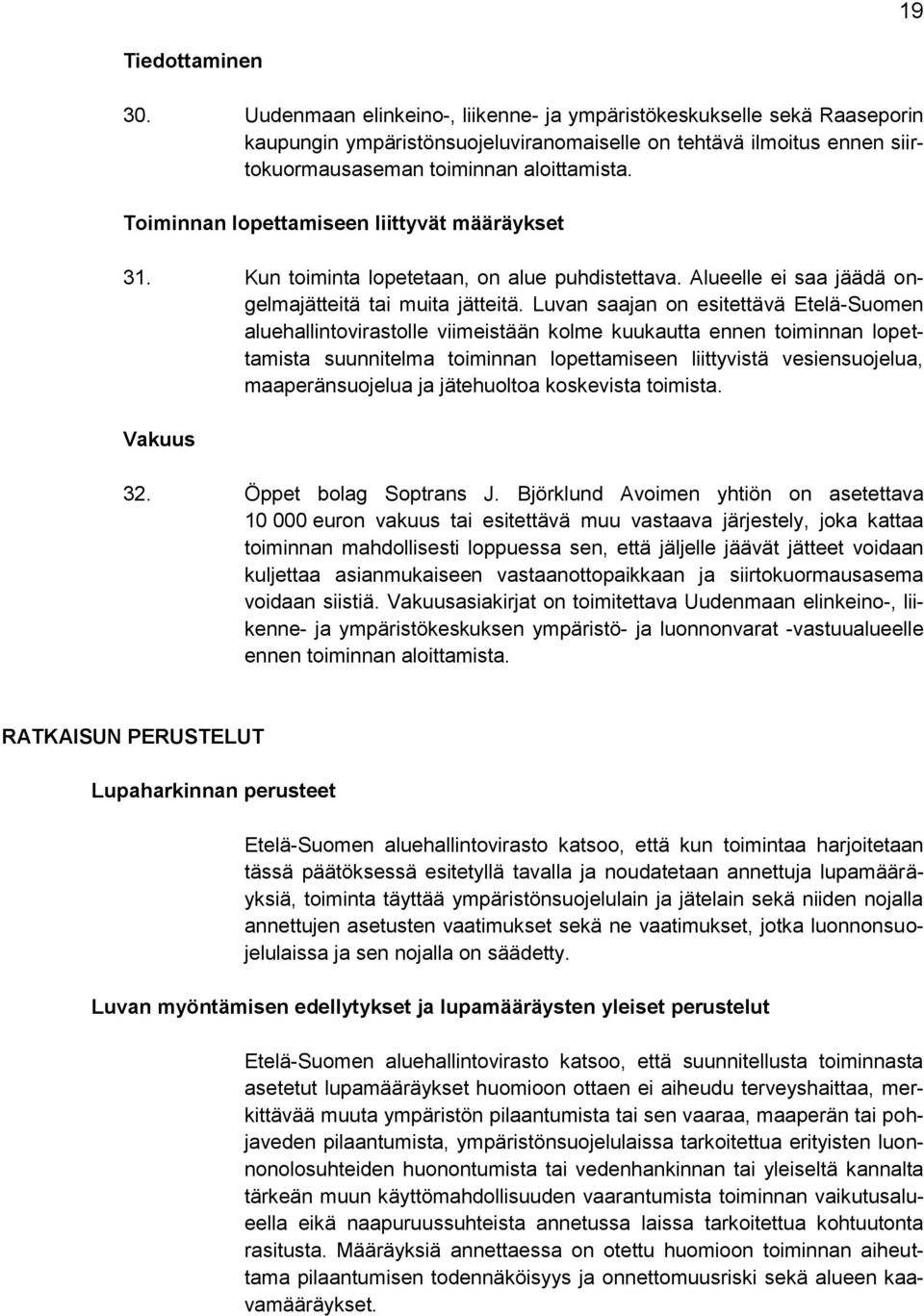 Toiminnan lopettamiseen liittyvät määräykset 31. Kun toiminta lopetetaan, on alue puhdistettava. Alueelle ei saa jäädä ongelmajätteitä tai muita jätteitä.