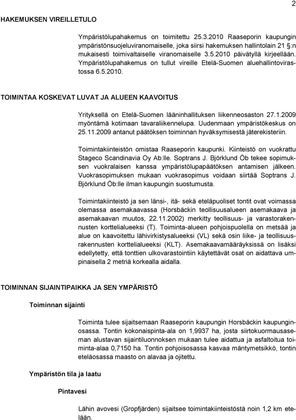 Ympäristölupahakemus on tullut vireille Etelä-Suomen aluehallintovirastossa 6.5.2010. TOIMINTAA KOSKEVAT LUVAT JA ALUEEN KAAVOITUS Yrityksellä on Etelä-Suomen lääninhallituksen liikenneosaston 27.1.2009 myöntämä kotimaan tavaraliikennelupa.