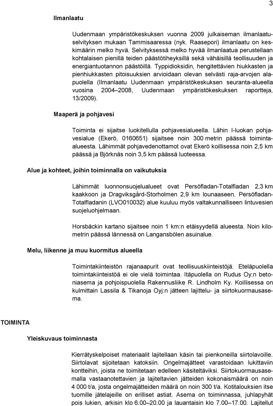 Typpidioksidin, hengitettävien hiukkasten ja pienhiukkasten pitoisuuksien arvioidaan olevan selvästi raja-arvojen alapuolella (Ilmanlaatu Uudenmaan ympäristökeskuksen seuranta-alueella vuosina 2004