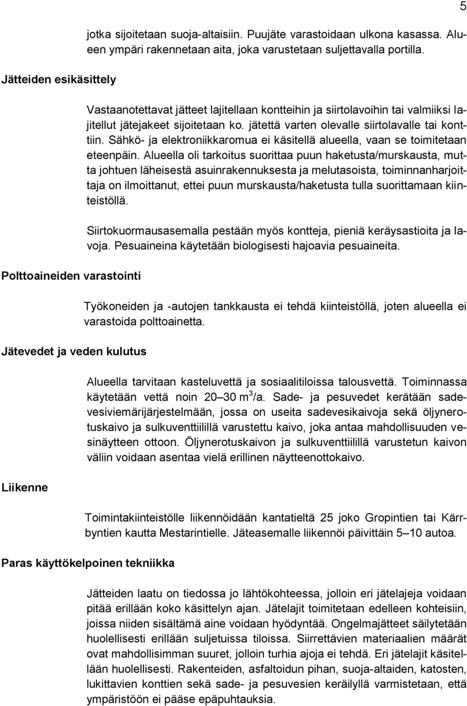 jätettä varten olevalle siirtolavalle tai konttiin. Sähkö- ja elektroniikkaromua ei käsitellä alueella, vaan se toimitetaan eteenpäin.