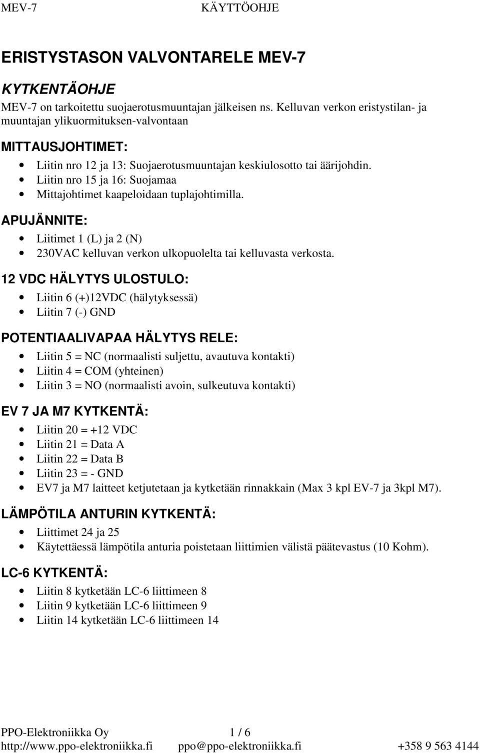 Liitin nro 15 ja 16: Suojamaa Mittajohtimet kaapeloidaan tuplajohtimilla. APUJÄNNITE: Liitimet 1 (L) ja 2 (N) 230VAC kelluvan verkon ulkopuolelta tai kelluvasta verkosta.