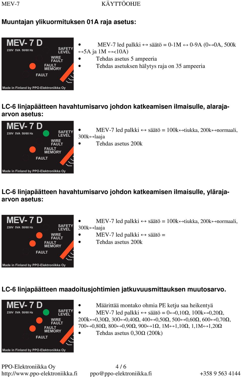 katkeamisen ilmaisulle, ylärajaarvon asetus: MEV-7 led palkki säätö = 100k tiukka, 200k normaali, 300k laaja MEV-7 led palkki säätö = Tehdas asetus 200k LC-6 linjapäätteen maadoitusjohtimien