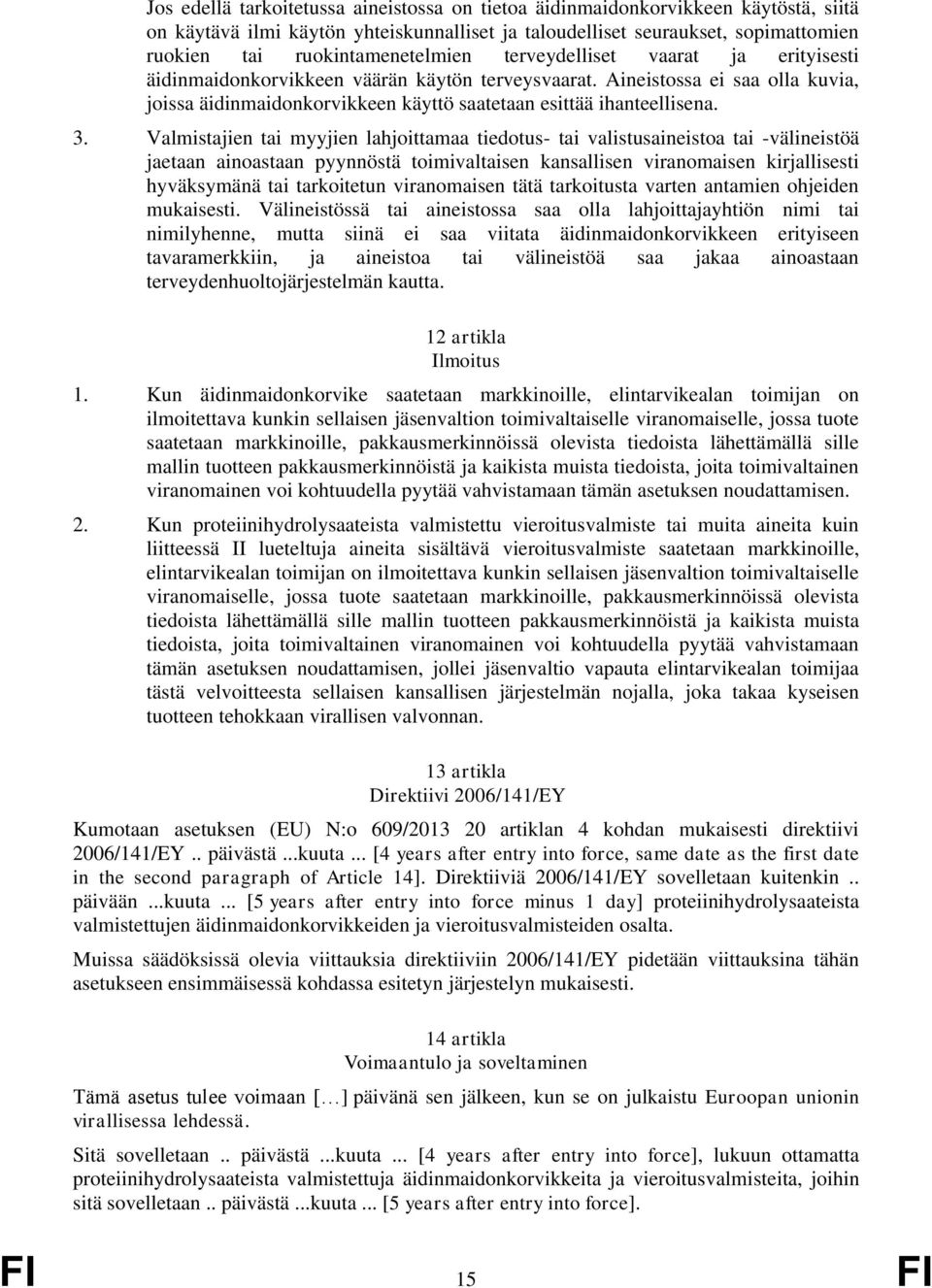 Aineistossa ei saa olla kuvia, joissa äidinmaidonkorvikkeen käyttö saatetaan esittää ihanteellisena. 3.