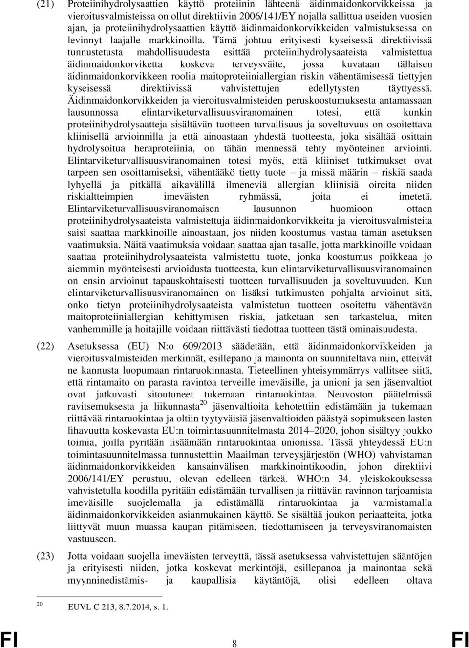 Tämä johtuu erityisesti kyseisessä direktiivissä tunnustetusta mahdollisuudesta esittää proteiinihydrolysaateista valmistettua äidinmaidonkorviketta koskeva terveysväite, jossa kuvataan tällaisen