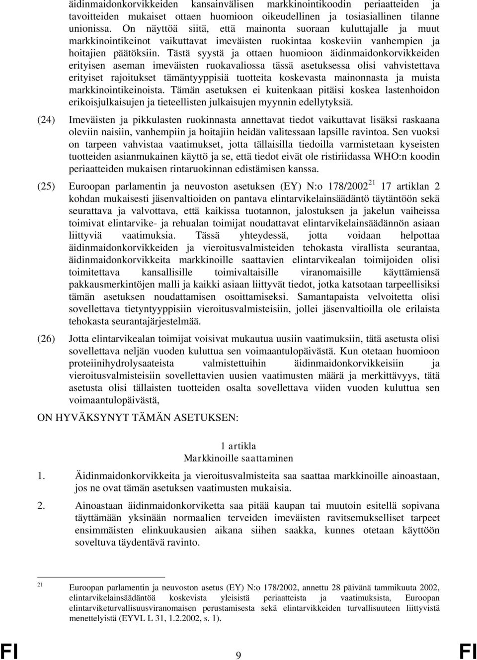 Tästä syystä ja ottaen huomioon äidinmaidonkorvikkeiden erityisen aseman imeväisten ruokavaliossa tässä asetuksessa olisi vahvistettava erityiset rajoitukset tämäntyyppisiä tuotteita koskevasta
