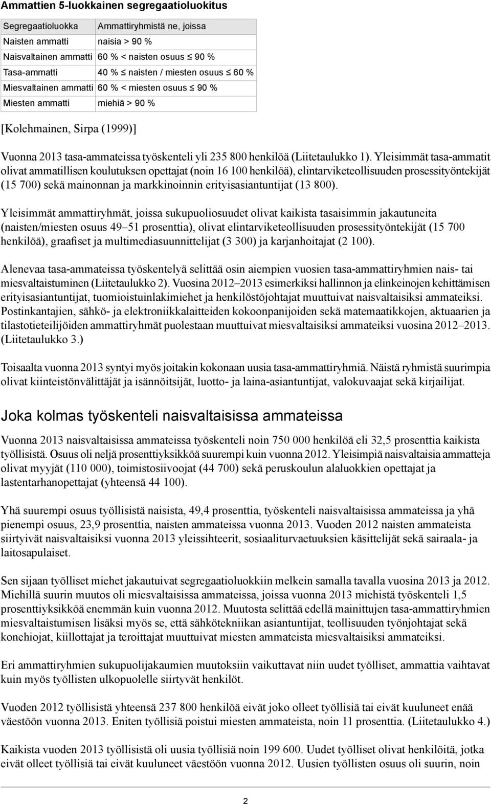 Yleisimmät tasa-ammatit olivat ammatillisen koulutuksen opettajat (noin 16 henkilöä), elintarviketeollisuuden prosessityöntekijät (15 700) sekä mainonnan ja markkinoinnin erityisasiantuntijat (13