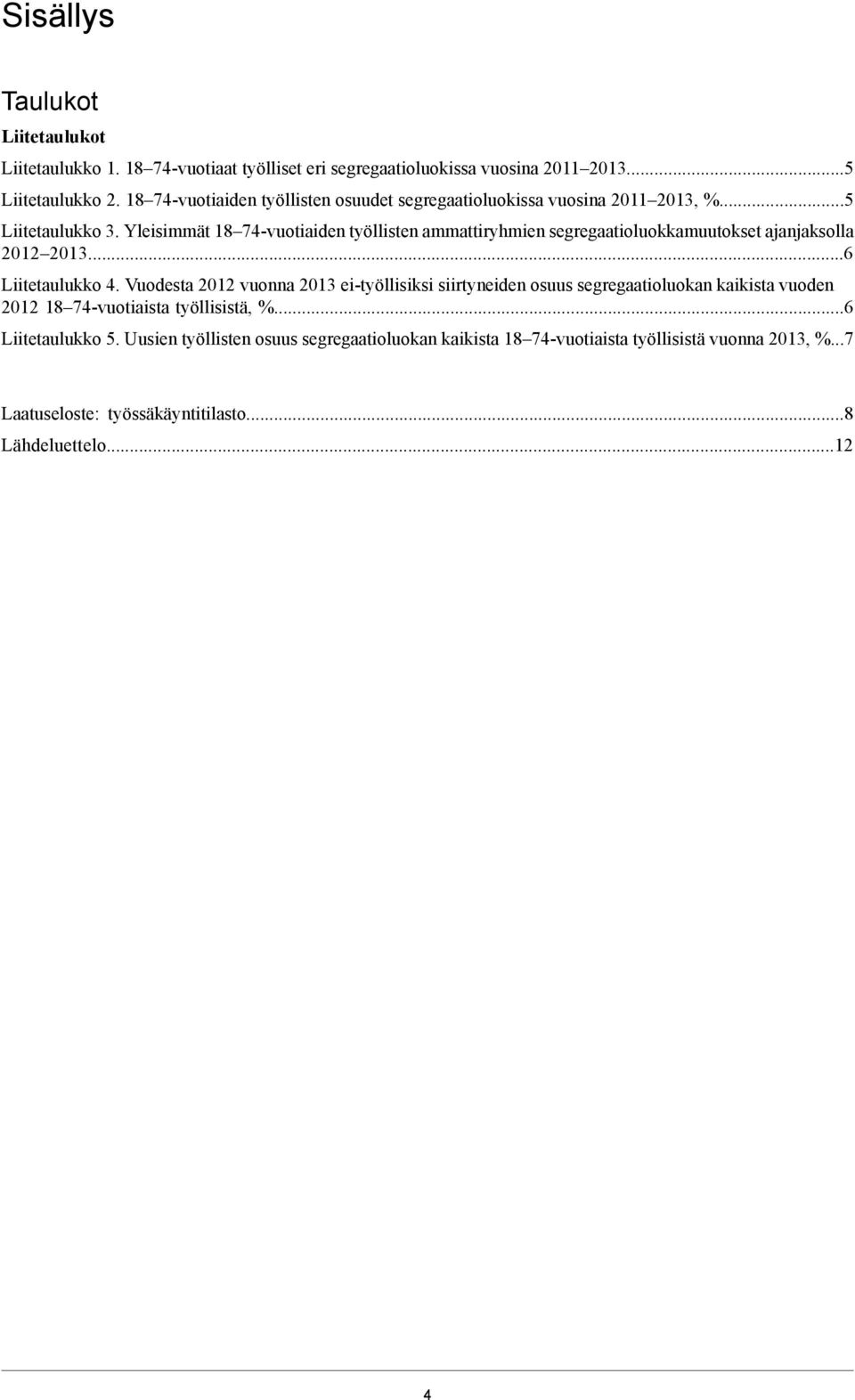 Yleisimmät 18 74-vuotiaiden työllisten ammattiryhmien segregaatioluokkamuutokset ajanjaksolla 2012 2013...6 Liitetaulukko 4.