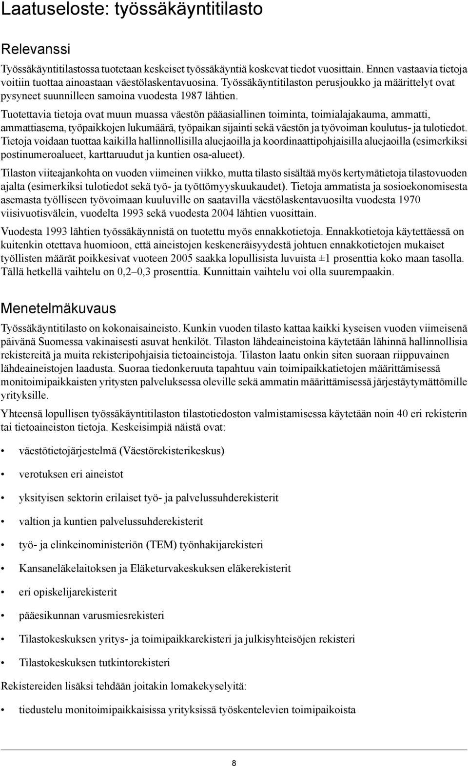 Tuotettavia tietoja ovat muun muassa väestön pääasiallinen toiminta, toimialajakauma, ammatti, ammattiasema, työpaikkojen lukumäärä, työpaikan sijainti sekä väestön ja työvoiman koulutus- ja