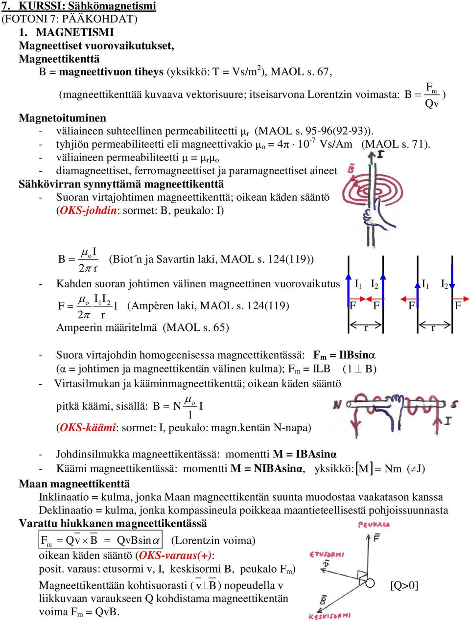 - tyhjiön pemeabiliteetti eli magneettivakio µ o = 4 0-7 Vs/Am (MAO s. 7).