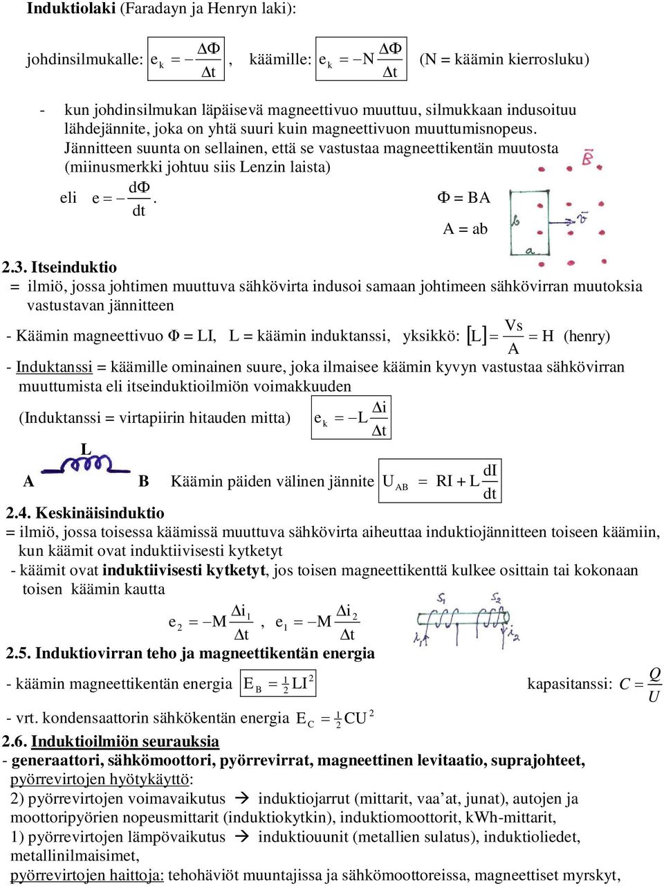 tseinduktio = ilmiö, jossa johtimen muuttuva sähkövita indusoi samaan johtimeen sähkövian muutoksia vastustavan jännitteen Vs - Käämin magneettivuo Φ =, = käämin induktanssi, yksikkö: [ ] = = H