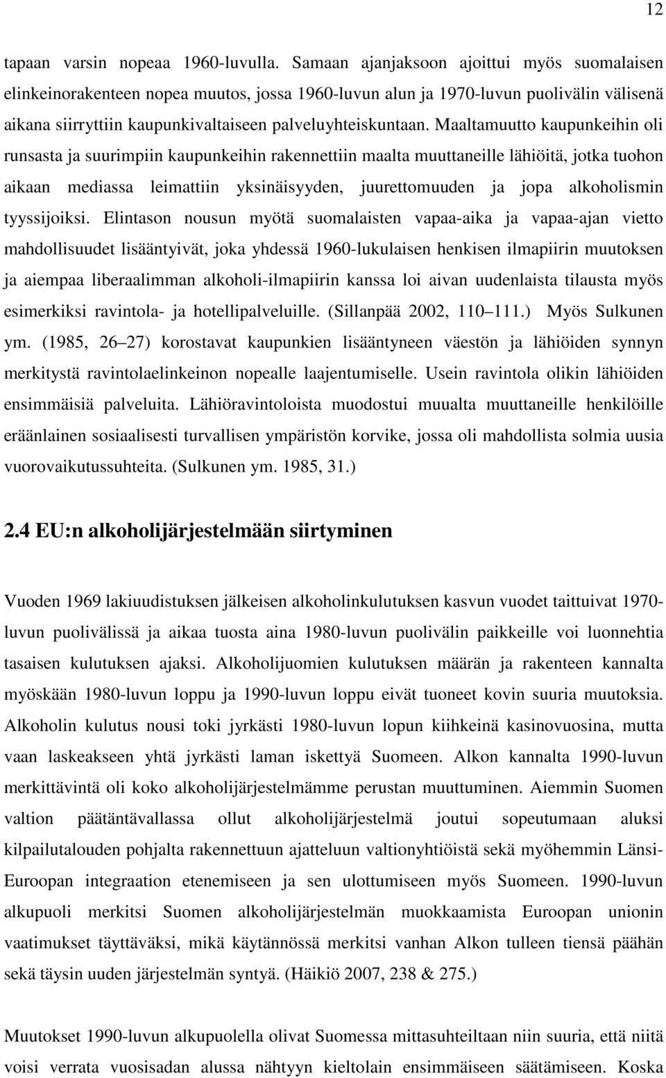 Maaltamuutto kaupunkeihin oli runsasta ja suurimpiin kaupunkeihin rakennettiin maalta muuttaneille lähiöitä, jotka tuohon aikaan mediassa leimattiin yksinäisyyden, juurettomuuden ja jopa alkoholismin